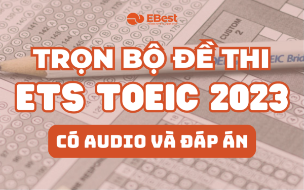 TRỌN BỘ ĐỀ THI ETS TOEIC 2023 CÓ AUDIO VÀ ĐÁP ÁN