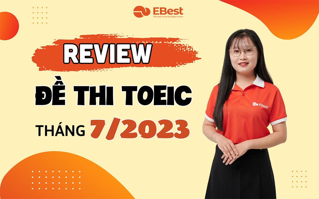 REVIEW CHI TIẾT ĐỀ THI TOEIC THÁNG 7/2023