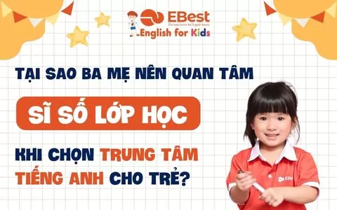 Tại Sao Ba Mẹ Nên Quan Tâm Đến Sĩ Số Lớp Học Khi Chọn Trung Tâm Tiếng Anh Thiếu Nhi