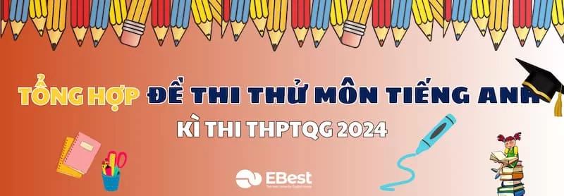 Tổng hợp đề thi Môn tiếng Anh kì thi THPTQG năm 2024