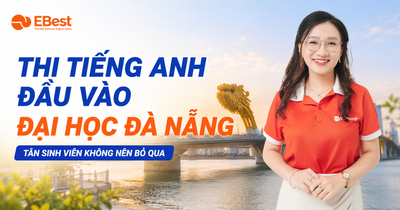 THI TIẾNG ANH ĐẦU VÀO ĐẠI HỌC ĐÀ NẴNG VÌ SAO TÂN SINH VIÊN KHÔNG NÊN BỎ QUA KỲ KIỂM TRA NÀY
