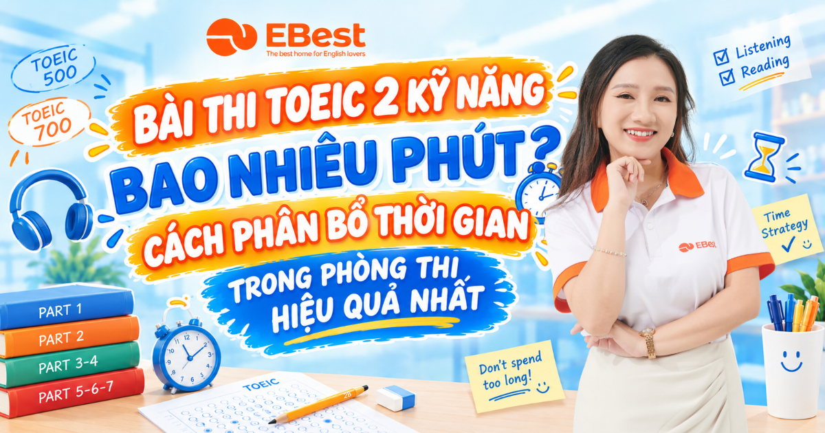 BÀI THI TOEIC 2 KỸ NĂNG BAO NHIÊU PHÚT? CÁCH PHÂN BỔ THỜI GIAN TRONG PHÒNG THI HIỆU QUẢ NHẤT